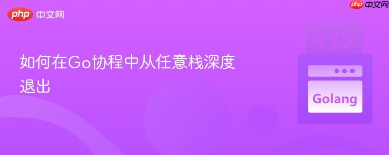 如何在Go协程中从任意栈深度退出
