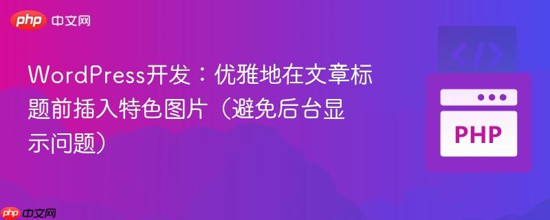 WordPress开发：优雅地在文章标题前插入特色图片（避免后台显示问题）