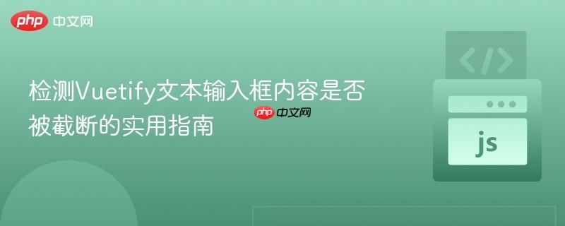 检测Vuetify文本输入框内容是否被截断的实用指南