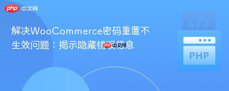 解决WooCommerce密码重置不生效问题：揭示隐藏错误信息