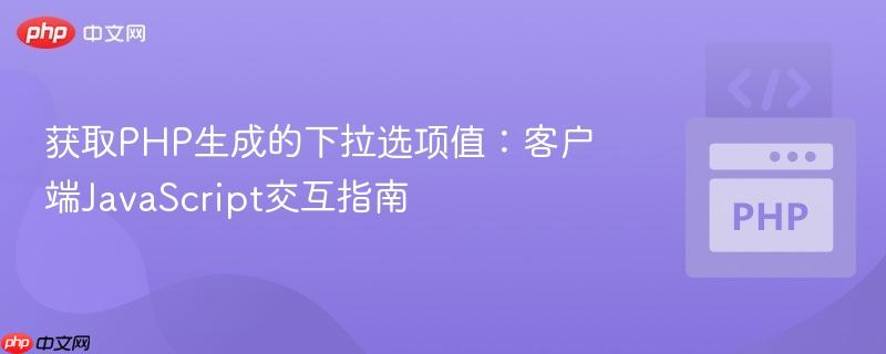 获取PHP生成的下拉选项值：客户端JavaScript交互指南