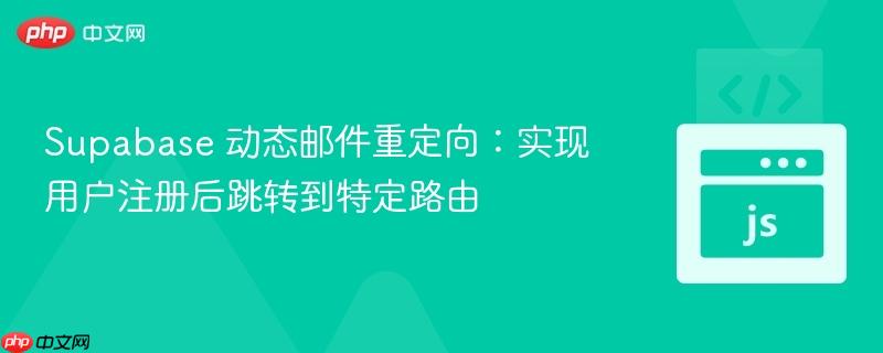 Supabase 动态邮件重定向：实现用户注册后跳转到特定路由