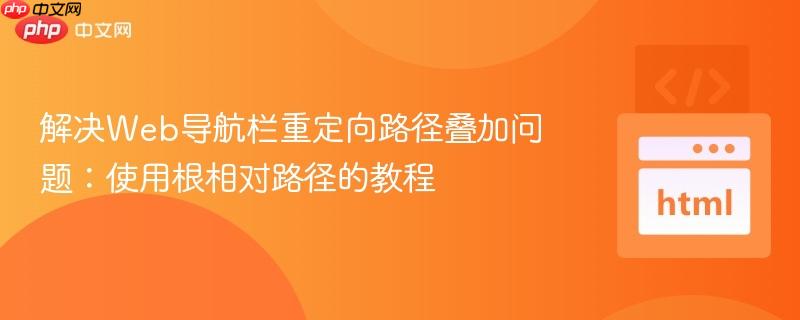 解决Web导航栏重定向路径叠加问题：使用根相对路径的教程