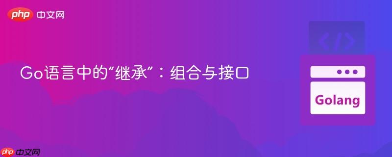 Go语言中的“继承”：组合与接口