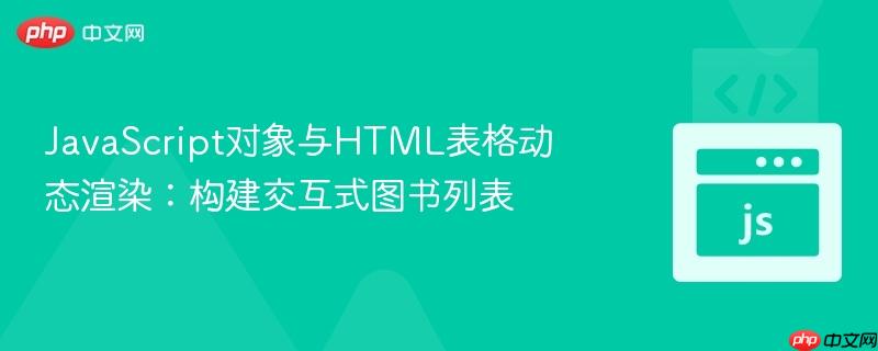 JavaScript对象与HTML表格动态渲染：构建交互式图书列表