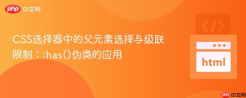 CSS选择器中的父元素选择与级联限制：:has()伪类的应用
