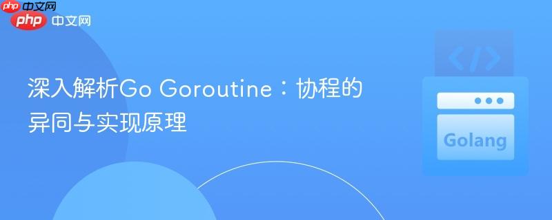 深入解析Go Goroutine：协程的异同与实现原理