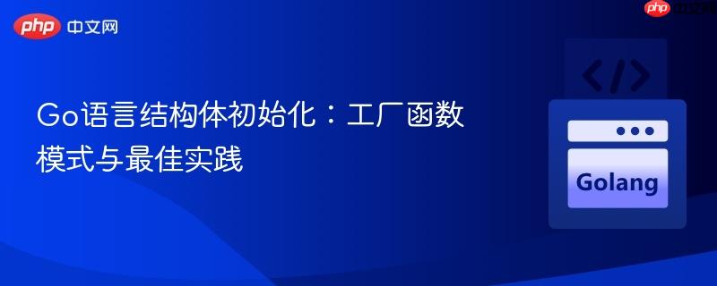Go语言结构体初始化：工厂函数模式与最佳实践