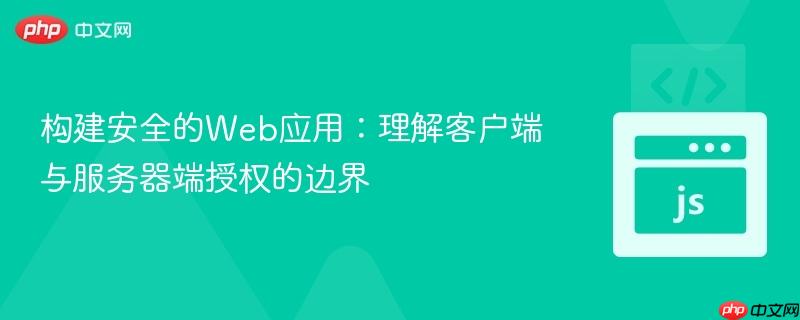 构建安全的Web应用：理解客户端与服务器端授权的边界
