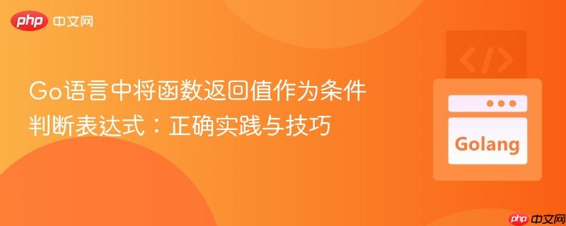 Go语言中将函数返回值作为条件判断表达式：正确实践与技巧