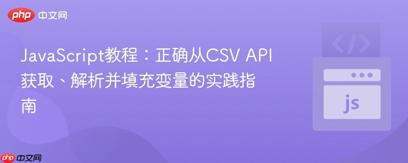 JavaScript教程：正确从CSV API获取、解析并填充变量的实践指南
