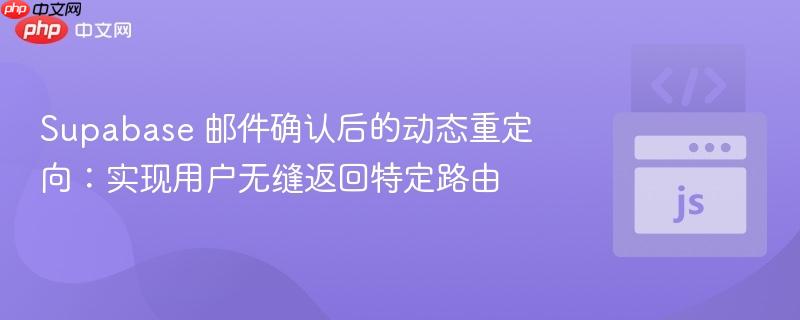 Supabase 邮件确认后的动态重定向：实现用户无缝返回特定路由