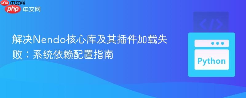 解决Nendo核心库及其插件加载失败：系统依赖配置指南