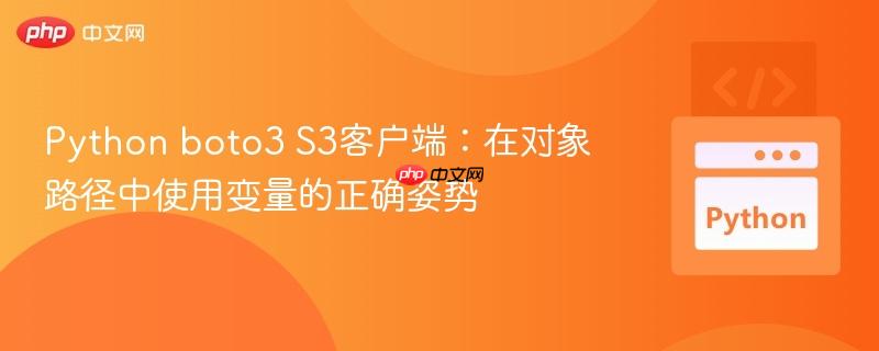 Python boto3 S3客户端：在对象路径中使用变量的正确姿势