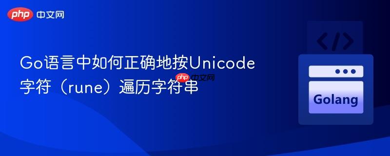 Go语言中如何正确地按Unicode字符（rune）遍历字符串