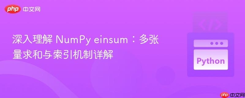 深入理解 NumPy einsum：多张量求和与索引机制详解