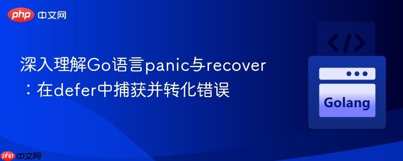 深入理解Go语言panic与recover：在defer中捕获并转化错误
