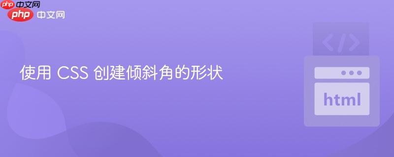 使用 CSS 创建倾斜角的形状