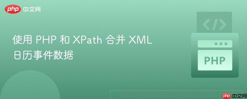 使用 php 和 xpath 合并 xml 日历事件数据