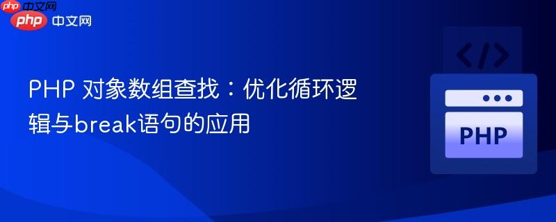 PHP 对象数组查找：优化循环逻辑与break语句的应用