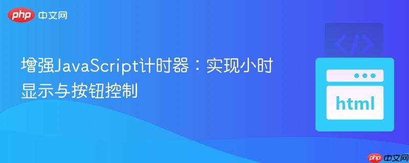 增强JavaScript计时器：实现小时显示与按钮控制