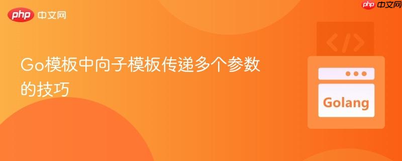 Go模板中向子模板传递多个参数的技巧