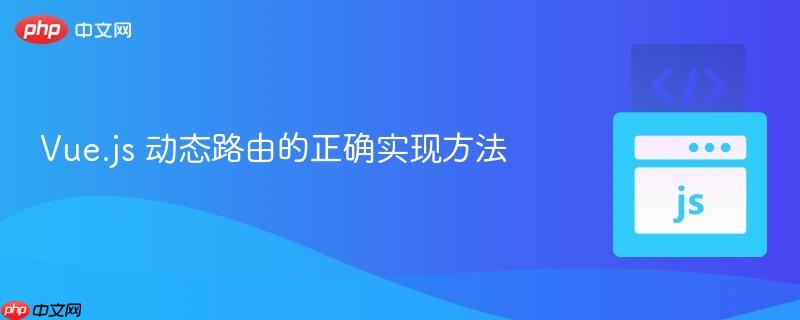 Vue.js 动态路由的正确实现方法