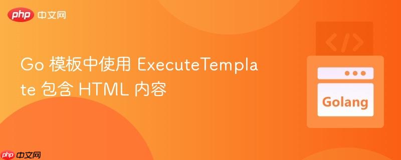 Go 模板中使用 ExecuteTemplate 包含 HTML 内容