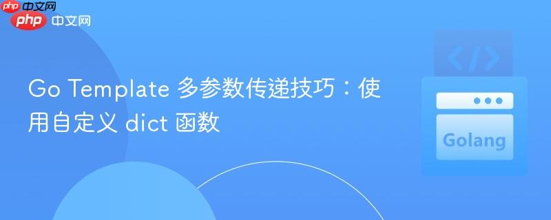 Go Template 多参数传递技巧：使用自定义 dict 函数