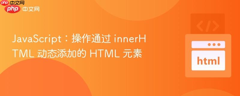 JavaScript：操作通过 innerHTML 动态添加的 HTML 元素