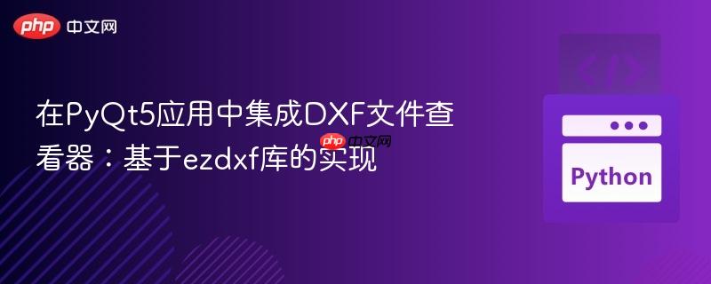 在PyQt5应用中集成DXF文件查看器：基于ezdxf库的实现