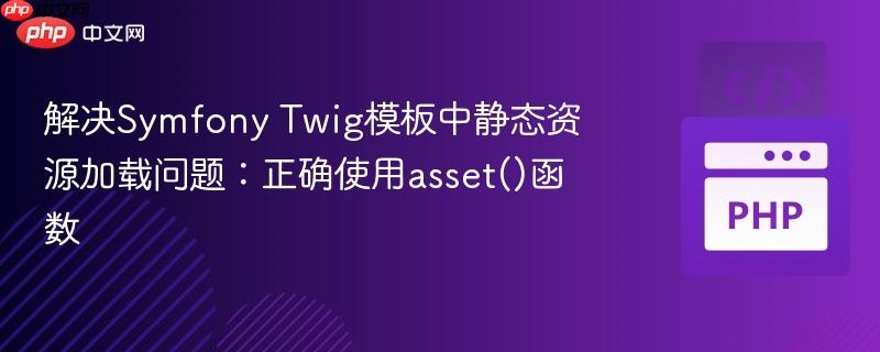 解决Symfony Twig模板中静态资源加载问题：正确使用asset()函数