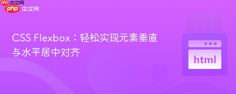 CSS Flexbox：轻松实现元素垂直与水平居中对齐