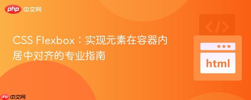 CSS Flexbox：实现元素在容器内居中对齐的专业指南
