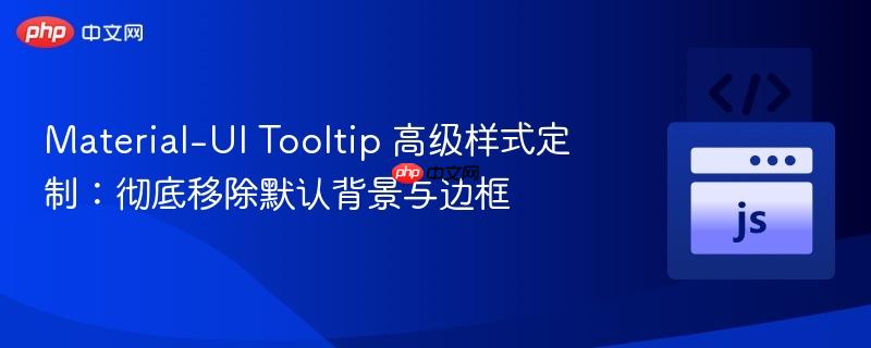 Material-UI Tooltip 高级样式定制：彻底移除默认背景与边框