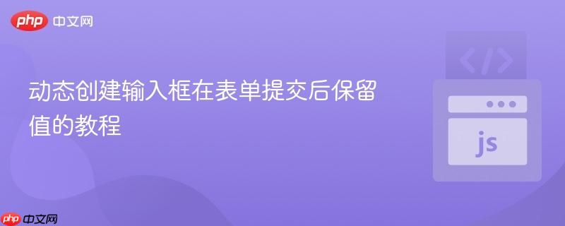 动态创建输入框在表单提交后保留值的教程