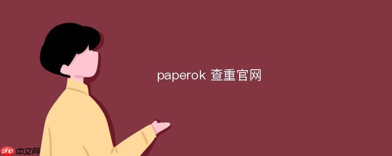 paperok查重系统官网主页网址 paperok查重官网链接快速访问