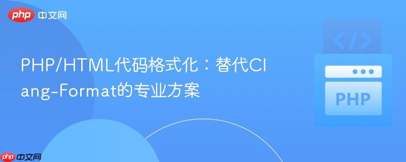 PHP/HTML代码格式化：替代Clang-Format的专业方案