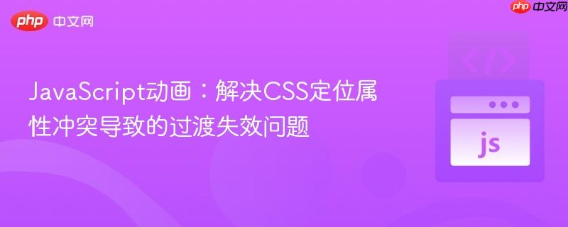 JavaScript动画：解决CSS定位属性冲突导致的过渡失效问题
