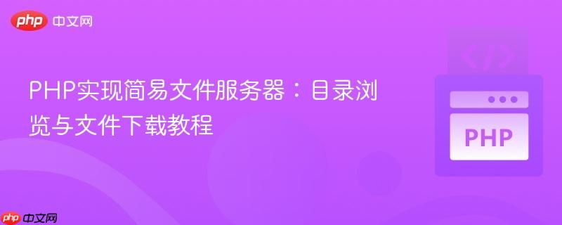 PHP实现简易文件服务器：目录浏览与文件下载教程
