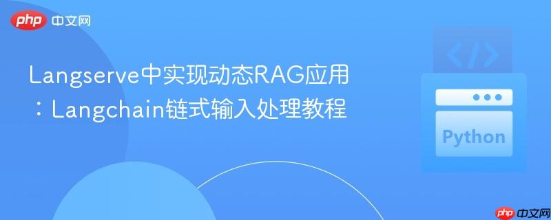 Langserve中实现动态RAG应用：Langchain链式输入处理教程