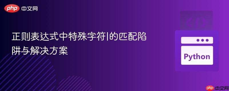 正则表达式中特殊字符|的匹配陷阱与解决方案