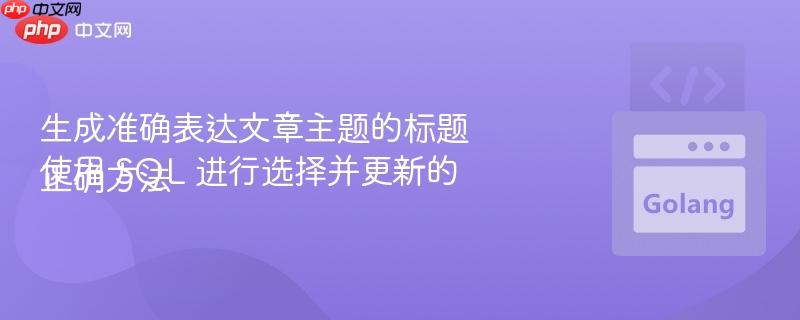 生成准确表达文章主题的标题
使用 SQL 进行选择并更新的正确方法