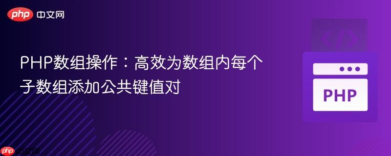PHP数组操作：高效为数组内每个子数组添加公共键值对