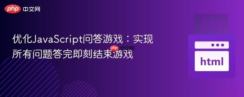 优化JavaScript问答游戏：实现所有问题答完即刻结束游戏
