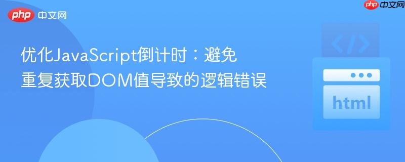 优化JavaScript倒计时：避免重复获取DOM值导致的逻辑错误