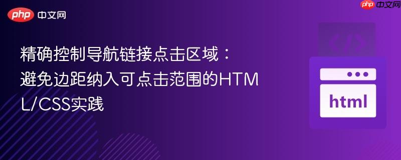 精确控制导航链接点击区域：避免边距纳入可点击范围的HTML/CSS实践