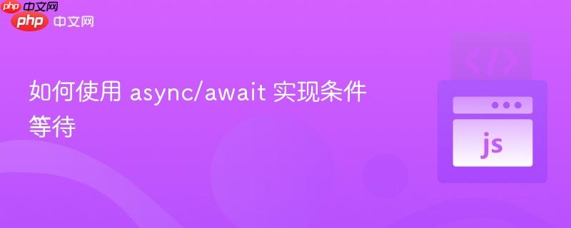 如何使用 async/await 实现条件等待