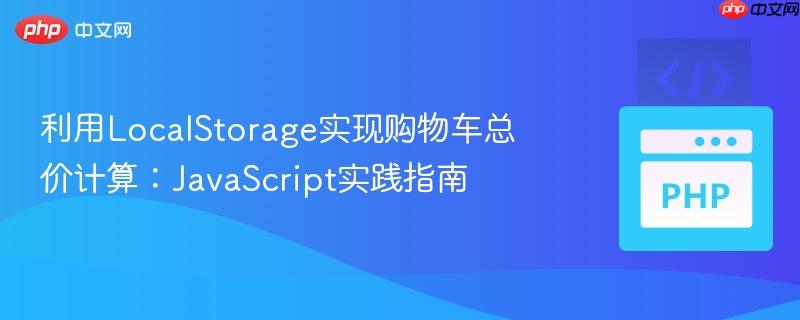 利用LocalStorage实现购物车总价计算：JavaScript实践指南