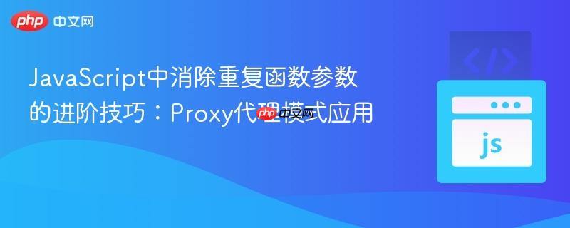 JavaScript中消除重复函数参数的进阶技巧：Proxy代理模式应用